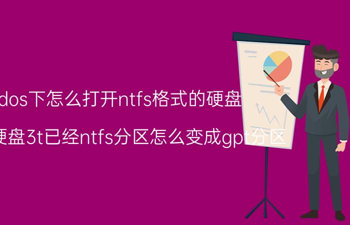 dos下怎么打开ntfs格式的硬盘 希捷硬盘3t已经ntfs分区怎么变成gpt分区？